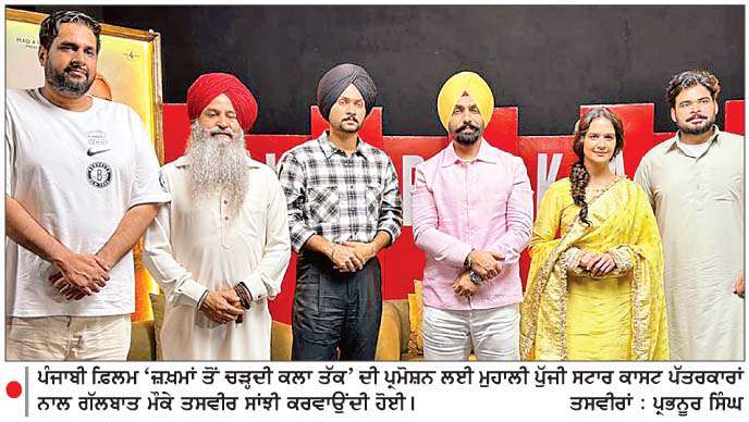  ਪੰਜਾਬੀ ਫ਼ਿਲਮ 'ਜ਼ਖ਼ਮਾਂ ਤੋਂ ਚੜ੍ਹਦੀ ਕਲਾ ਤੱਕ' 
ਦੀ ਪ੍ਰਮੋਸ਼ਨ ਲਈ ਸਟਾਰ ਕਾਸਟ ਪੁੱਜੀ ਮੁਹਾਲੀ