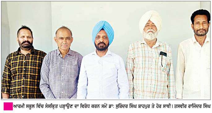  ਆਰਮੀ ਸਕੂਲਾਂ 'ਚ ਪੰਜਾਬੀ ਨੂੰ ਦਰਕਿਨਾਰ ਕਰਕੇ ਸੰਸਕਿ੍ਤ ਨੂੰ ਲਾਜ਼ਮੀ ਪੜ੍ਹਾਉਣ ਦੇ ਫ਼ੈਸਲੇ ਦਾ ਸਾਰੇ ਪੰਜਾਬੀ ਡਟ ਕੇ ਵਿਰੋਧ ਕਰਨ-  ਸ਼ਾਹਪੁਰ  