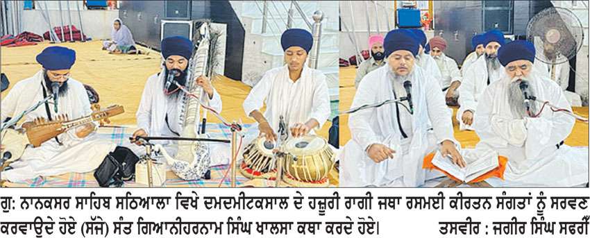 ਦਮਦਮੀ ਟਕਸਾਲ ਵਲੋਂ ਗੁਰਦੁਆਰਾ ਨਾਨਕਸਰ ਸਾਹਿਬ ਸਠਿਆਲਾ ਵਿਖੇ ਧਾਰਮਿਕ ਸਮਾਗਮ  
ਗੁਰਬਾਣੀ ਦੇ ਜਾਪ ਨਾਲ ਜੀਵਨ ’ਚ ਸੁਖ ਸ਼ਾਂਤੀ ’ਤੇ ਖੁਸ਼ੀਆਂ ਦਾ ਵਾਸ ਹੁੰਦਾ ਹੈ-ਬਾਬਾ ਹਰਨਾਮ ਸਿੰਘ