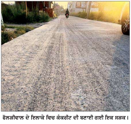  ਕੰਕਰੀਟ ਸੜਕਾਂ ਦੀ ਮਾੜੀ ਹਾਲਤ ਰਾਹਗੀਰਾਂ ਲਈ ਬਣ ਰਹੀ ਸਿਰਦਰਦੀ
ਸੜਕ ਨਿਰਮਾਣ 'ਚ ਘਟੀਆ ਸਮੱਗਰੀ ਵਰਤੇ ਜਾਣ ਦੀ ਲੋਕਾਂ 'ਚ ਚਰਚਾ 
