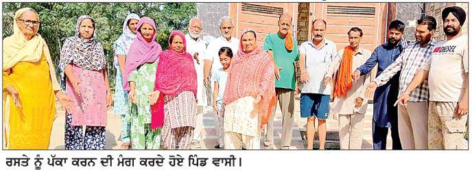  ਪਿੰਡ ਵਾਸੀਆਂ ਨੇ ਰਸਤੇ ਨੂੰ  ਪੱਕਾ ਕਰਨ ਦੀ ਕੀਤੀ ਮੰਗ 