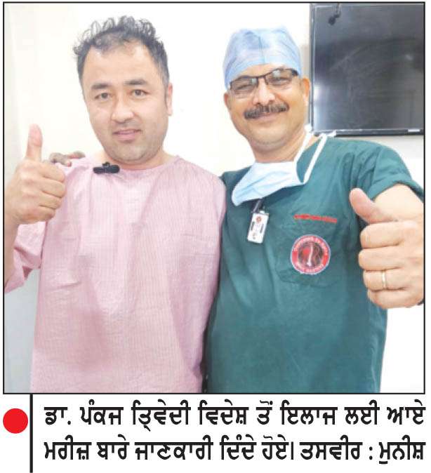  ਵਿਦੇਸ਼ੀ ਵੀ ਆ ਰਹੇ ਹਨ ਸਟਿੱਚਲੈੱਸ ਐਂਡੋਸਕੋਪਿਕ ਸਪਾਈਨ ਸਰਜਰੀ ਲਈ-ਡਾ. ਤ੍ਰਿਵੇਦੀ

