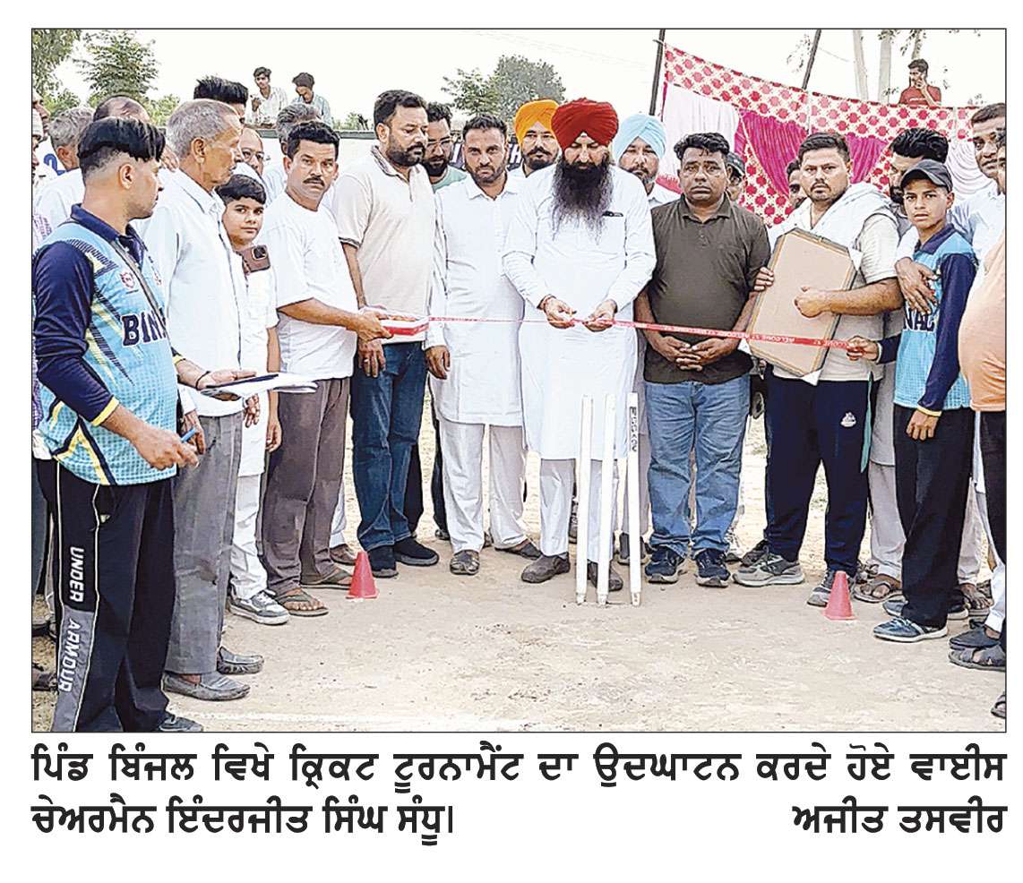 ਪਿੰਡ ਬਿੰਜਲ ਵਿਖੇ ਨਾਈਟ ਕ੍ਰਿਕਟ ਟੂਰਨਾਮੈਂਟ ਦਾ ਆਗਾਜ਼, ਇੰਦਰਜੀਤ ਸਿੰਘ ਸੰਧੂ ਨੇ ਖਿਡਾਰੀਆਂ ਦੀ ਕੀਤੀ ਹੌਸਲਾ ਅਫ਼ਜ਼ਾਈ 
ਕਿਹਾ, ਪੰਜਾਬ ਸਰਕਾਰ ਖੇਡ ਸੱਭਿਆਚਾਰ ਨੂੰ ਪ੍ਰਫੁੱਲਿਤ ਕਰਨ ਲਈ ਵਚਨਬੱਧ
