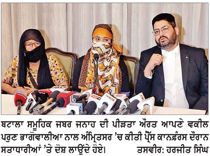 ਬਟਾਲਾ ਸਮੂਹਿਕ ਜਬਰ ਜਨਾਹ ਦੀ ਪੀੜਤਾ ਅੰਮ੍ਰਿਤਸਰ ’ਚ ਹੋਈ ਮੀਡੀਆ ਦੇ ਰੂ ਬ ਰੂ
* ਪੁਲਿਸ ’ਤੇ ਲਾਏ ਪਰਚਾ ਰੱਦ ਕਰਨ ਦੇ ਦੋਸ਼ * ਪੀੜਤਾ ਦੇ ਵਕੀਲ ਨੇ ਖੜਕਾਇਆ ਹਾਈਕੋਰਟ ਦਾ ਕੁੰਡਾ