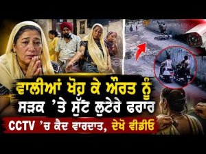 ਵਾਲੀਆਂ ਖੋਹ ਕੇ ਔਰਤ ਨੂੰ ਸੜਕ ’ਤੇ ਸੁੱਟ ਲੁਟੇਰੇ ਫਰਾਰ CCTV ’ਚ ਕੈਦ ਵਾਰਦਾਤ