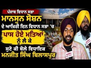 ਪੰਜਾਬ ਵਿਧਾਨ ਸਭਾ ਮਾਨਸੂਨ ਸੈਸ਼ਨ ਦੇ ਆਖ਼ਿਰੀ ਦਿਨ ਸੁਣੋ ਕੀ ਬੋਲੇ ਵਿਧਾਇਕ ਮਨਜੀਤ ਸਿੰਘ ਬਿਲਾਸਪੁਰ