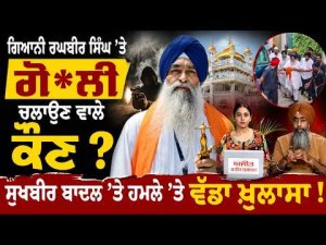 Giani Raghbir Singh ’ਤੇ ਗੋ*ਲੀ ਚਲਾਉਣ ਵਾਲੇ ਕੌਣ ?
Sukhbir Badal ’ਤੇ ਹ.ਮਲੇ ’ਤੇ ਵੱਡਾ ਖ਼ੁਲਾਸਾ !