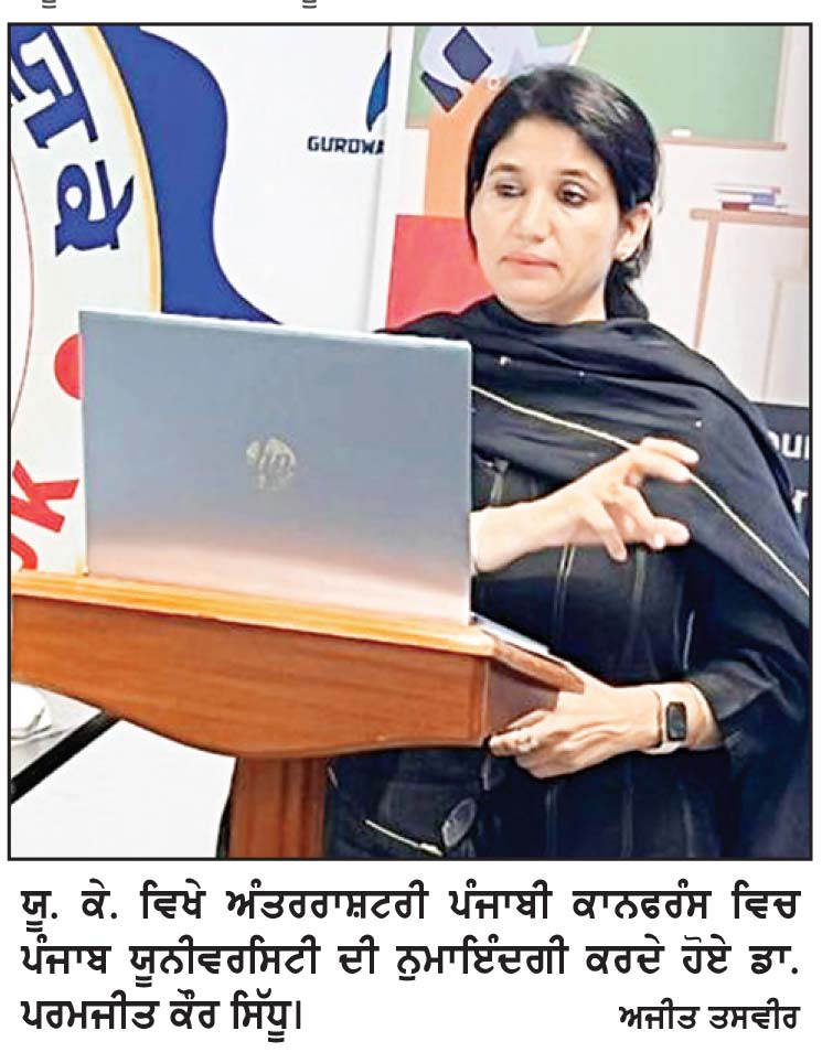 ਡਾ. ਪਰਮਜੀਤ ਕੌਰ ਸਿੱਧੂ ਨੇ ਯੂ. ਕੇ. ’ਚ ਹੋਈ ਅੰਤਰਰਾਸ਼ਟਰੀ
ਪੰਜਾਬੀ ਕਾਨਫਰੰਸ ’ਚ ਪੰਜਾਬ ਯੂਨੀਵਰਸਿਟੀ ਦੀ ਕੀਤੀ ਨੁਮਾਇੰਦਗੀ