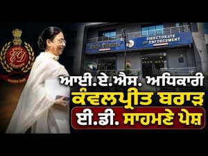 IAS Officer ਕੰਵਲਪ੍ਰੀਤ ਬਰਾੜ ED ਸਾਹਮਣੇ ਪੇਸ਼