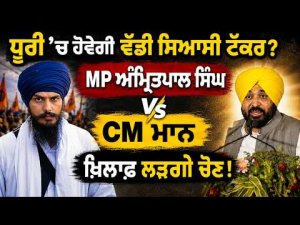 Dhuri ’ਚ ਹੋਵੇਗੀ ਵੱਡੀ ਸਿਆਸੀ ਟੱਕਰ? MP Amritpal Singh, CM Mann ਖ਼ਿਲਾਫ਼ ਲੜਨਗੇ ਚੋਣ !