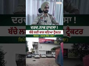 ਦਰਦ.ਨਾਕ ਹਾਦਸਾ!ਬੱਚੇ ਲਈ ਕਾਲ ਬਣਿਆ ਟ੍ਰੈਕਟਰ