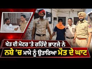 Nephew Held In Murder Case : ਖੇਤ ਦੀ ਮੋਟਰ ’ਤੇ ਰਹਿੰਦੇ ਭਾਣਜੇ ਨੇ ਨਸ਼ੇ ’ਚ ਮਾਮੇ ਨੂੰ ਉਤਾਰਿਆ ਮੌਤ ਦੇ ਘਾਟ