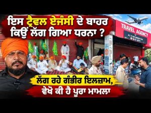 Why Did Protesters Gather Outside This Travel Agency? ਲੱਗ ਰਹੇ ਗੰਭੀਰ ਇਲਜ਼ਾਮ,ਵੇਖੋ ਕੀ ਹੈ ਪੂਰਾ ਮਾਮਲਾ