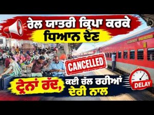 Trains Cancelled and Delayed : ਰੇਲ ਯਾਤਰੀ ਕ੍ਰਿਪਾ ਕਰਕੇ ਧਿਆਨ ਦੇਣ