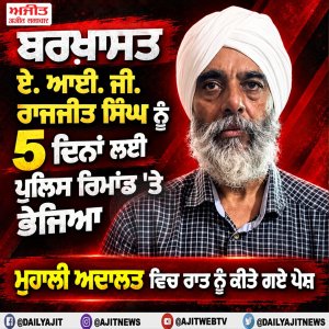 ਬਰਖਾਸਤ ਏ. ਆਈ. ਜੀ. ਰਾਜਜੀਤ ਸਿੰਘ ਨੂੰ 5 ਦਿਨਾਂ ਲਈ ਪੁਲਿਸ ਰਿਮਾਂਡ 'ਤੇ ਭੇਜਿਆ