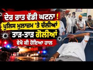 Firing On Police Officer | ਦੇਰ ਰਾਤ ਵੱਡੀ ਘਟਨਾ ! ਪੁਲਿਸ ਮੁਲਾਜ਼ਮ 'ਤੇ ਚੱਲੀਆਂ ਤਾੜ-ਤਾੜ ਗੋਲੀਆਂ