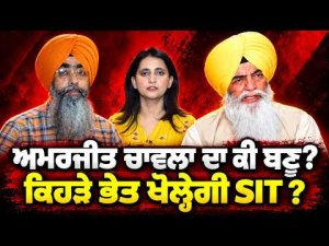 Amarjit Chawla What secrets? : ਅਮਰਜੀਤ ਚਾਵਲਾ ਦਾ ਕੀ ਬਣੂ ? ਕਿਹੜੇ ਭੇਤ ਖੋਲ੍ਹੇਗੀ SIT ?