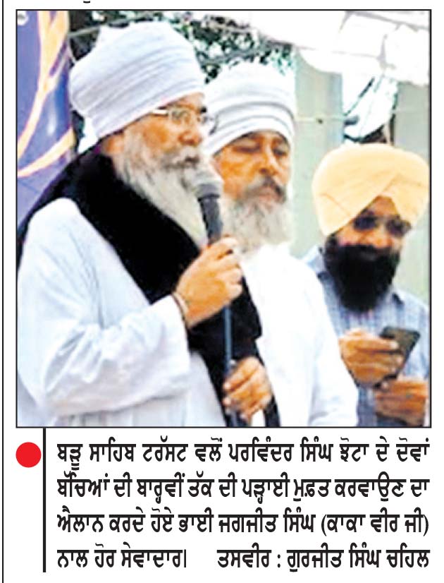 ਬੜੂ ਸਾਹਿਬ ਟਰੱਸਟ ਵਲੋਂ ਪਰਵਿੰਦਰ ਸਿੰਘ ਝੋਟਾ ਦੇ ਦੋਵਾਂ ਬੱਚਿਆਂ ਦੀ ਬਾਰ੍ਹਵੀਂ ਤੱਕ ਦੀ ਪੜ੍ਹਾਈ ਮੁਫ਼ਤ ਕਰਵਾਉਣ ਦਾ ਐਲਾਨ