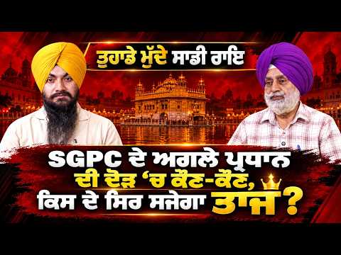 Contenders For Next SGPC President : ਤੁਹਾਡੇ ਮੁੱਦੇ ਸਾਡੀ ਰਾਇ SGPC ਦੇ ਅਗਲੇ ਪ੍ਰਧਾਨ ਦੀ ਦੋੜ